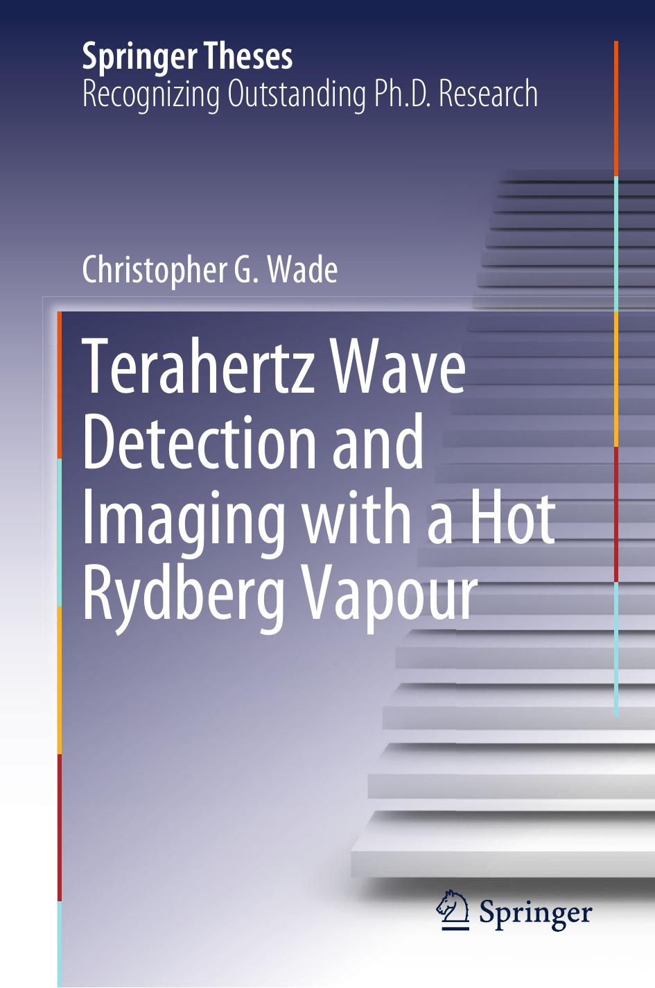 Terahertz Wave Detection and Imaging with a Hot Rydberg Vapour by Christopher G. Wade