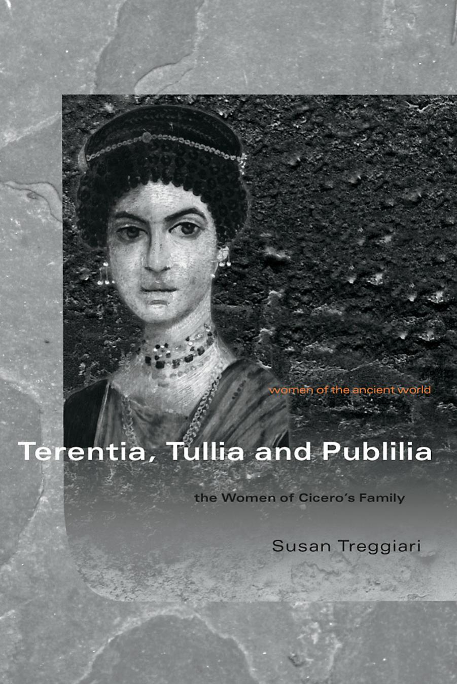 Terentia, Tullia and Publilia: The Women of Cicero's Family (Women of the Ancient World) by Susan Treggiari