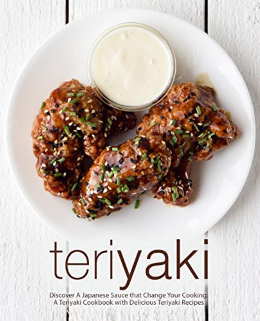 Teriyaki - Discover A Japanese Sauce that Change Your Cooking by Manuel