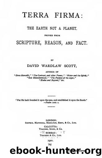 Terra Firma: The Earth Not a Planet: Proved From Scripture, Reason, and Fact by David Wardlaw Scott