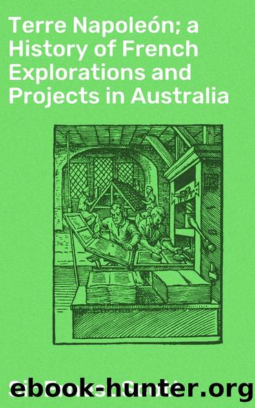Terre NapoleÃ³n; a History of French Explorations and Projects in Australia by Scott Ernest Sir