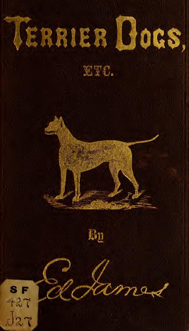 Terrier dogs: showing the best methods of breedings, rearing, feeding, cropping, physicing, cure of diseases, etc. ... also, rats and rat killing .. by James Ed