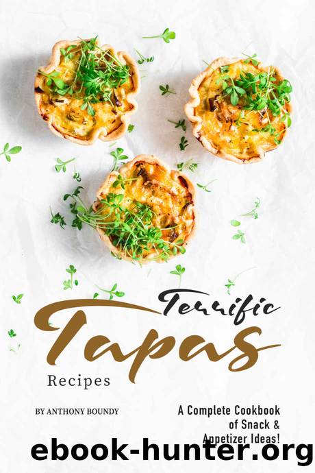 Terrific Tapas Recipes: A Complete Cookbook of Snack & Appetizer Ideas! by Anthony Boundy