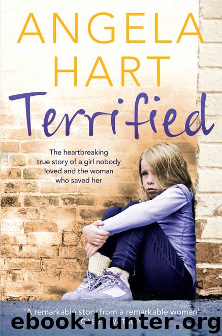 Terrified: The heartbreaking true story of a girl nobody loved and the woman who saved her by Angela Hart