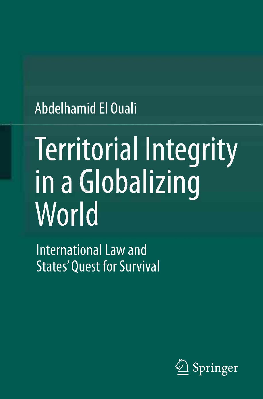 Territorial Integrity in a Globalizing World: International Law and Statesâ Quest for Survival by Abdelhamid El Ouali (auth.)