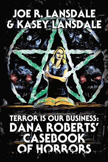 Terror Is Our Business: Dana Roberts' Casebook of Horrors by Joe R. Lansdale & Kasey Lansdale