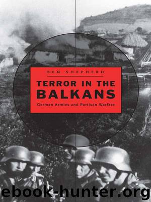 Terror in the Balkans: German Armies and Partisan Warfare by Shepherd Ben