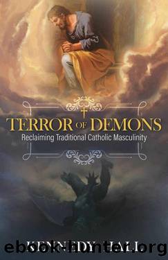 Terror of Demons: Reclaiming Traditional Catholic Masculinity by Kennedy Hall