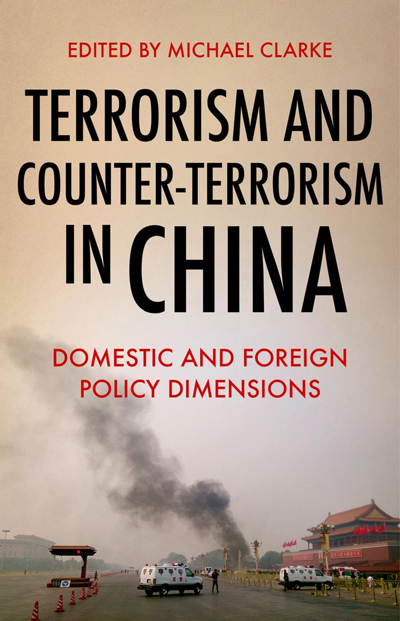 Terrorism and Counter-Terrorism in China: Domestic and Foreign Policy Dimensions by Michael Clarke (editor)