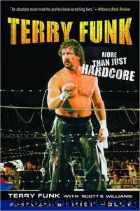 Terry Funk: More Than Just Hardcore by Terry Funk & Scott E. Williams & Mick Foley