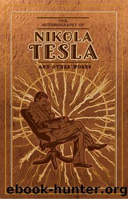 Tesla, Nikola - The Autobiography of Nikola Tesla and Other Works by Tesla Nikola