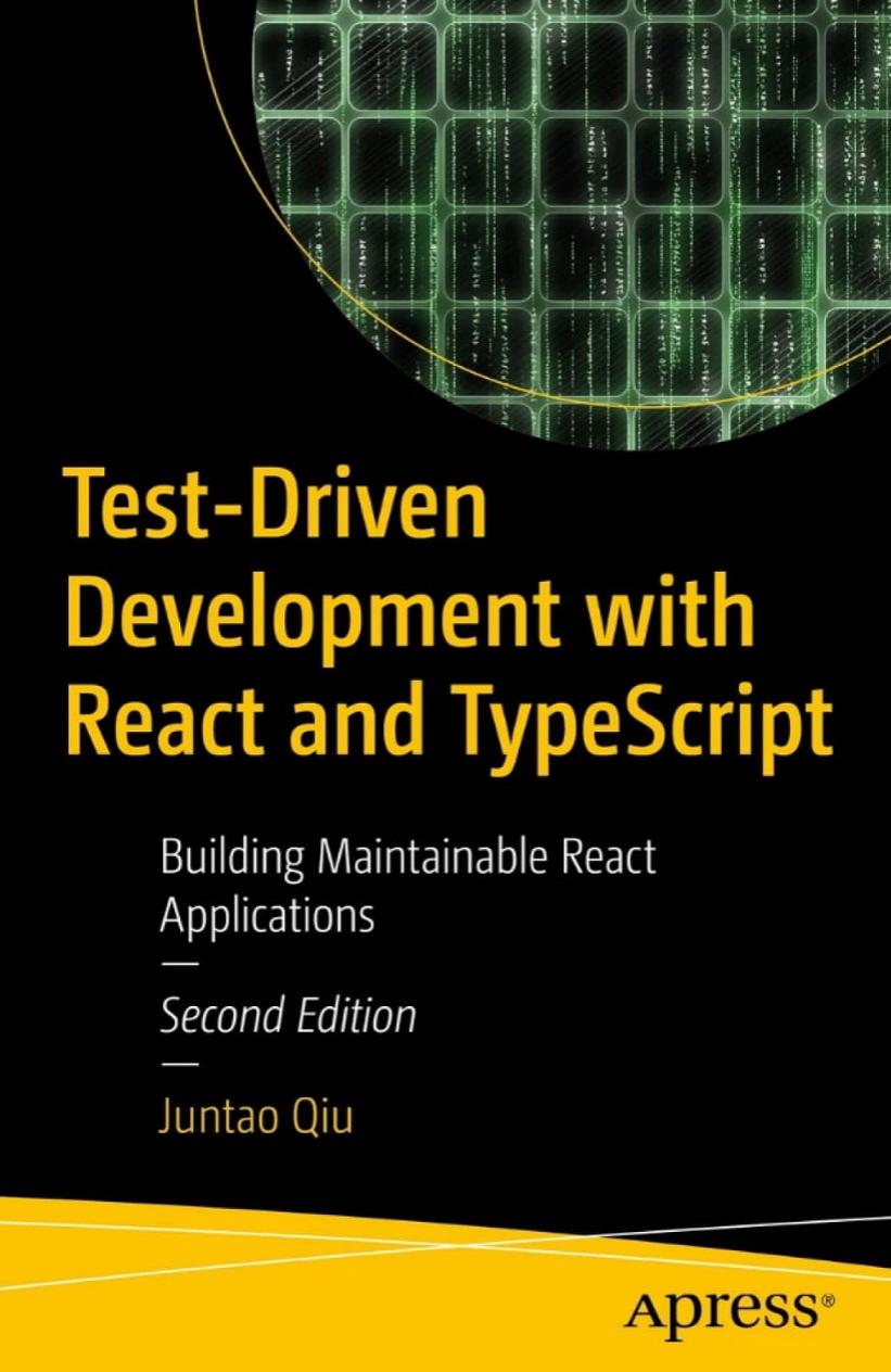 Test-Driven Development with React and TypeScript: Building Maintainable React Applications by Juntao Qiu