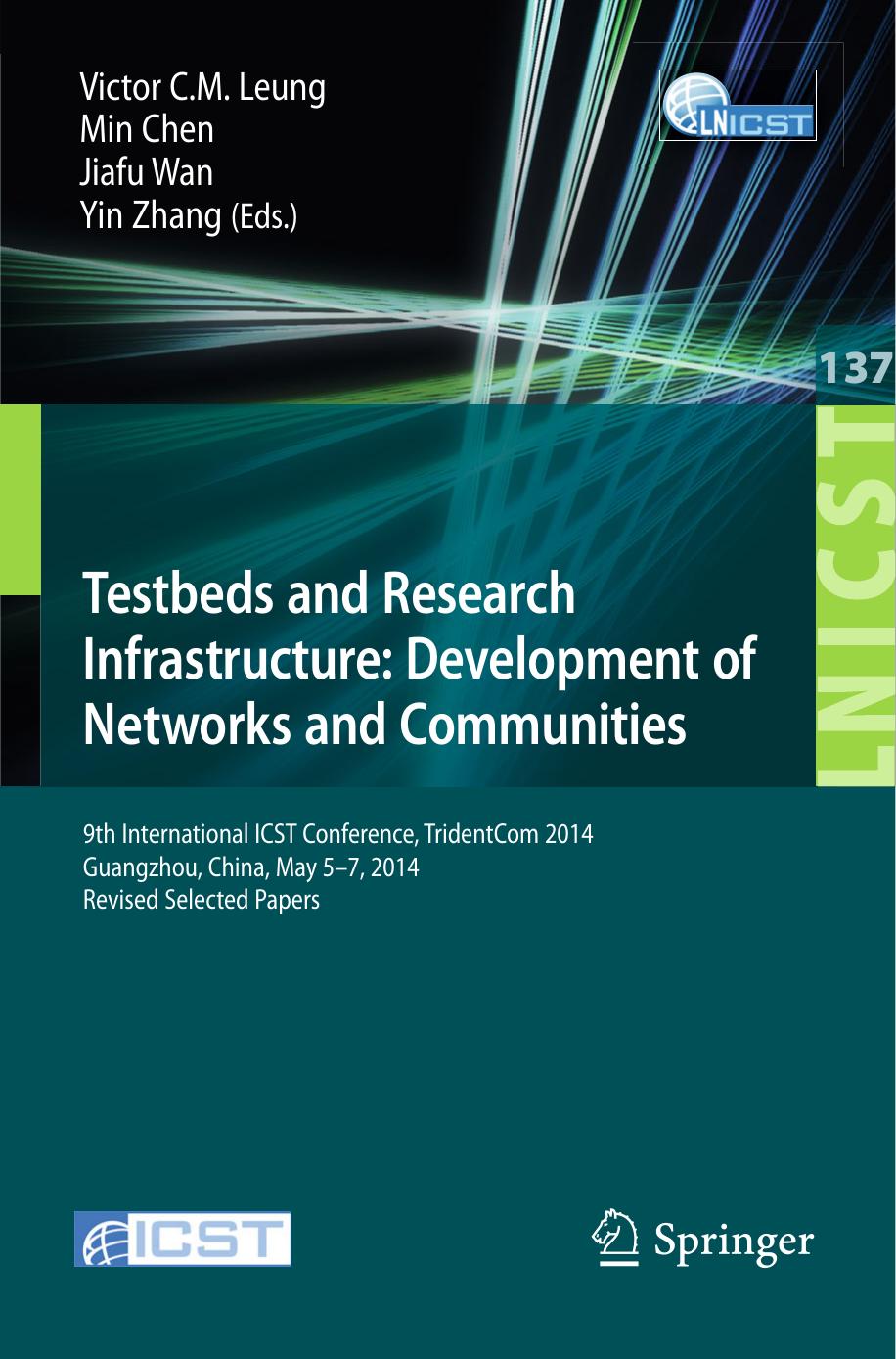 Testbeds and Research Infrastructure: Development of Networks and Communities: 9th International ICST Conference, TridentCom 2014, Guangzhou, China, May 5-7, 2014, Revised Selected Papers by Victor C.M. Leung Min Chen Jiafu Wan Yin Zhang (eds.)