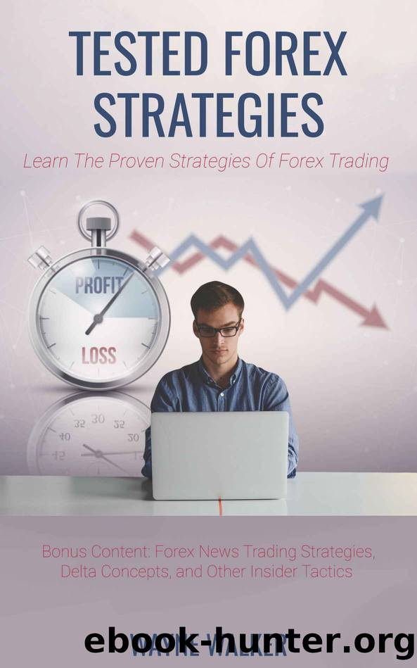 Tested Forex Strategies: Learn The Proven Strategies Of Forex News Trading by Wayne Walker