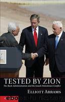Tested by Zion: The Bush Administration and the Israeli-Palestinian Conflict by Elliott Abrams