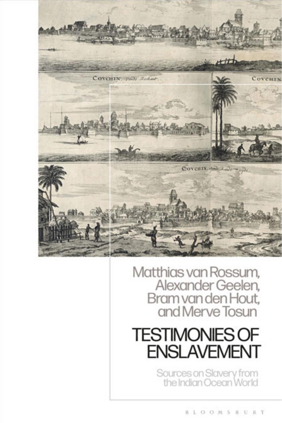 Testimonies of Enslavement: Sources on Slavery from the Indian Ocean World by Matthias van Rossum; Alexander Geelen; Bram van den Hout; Merve Tosun