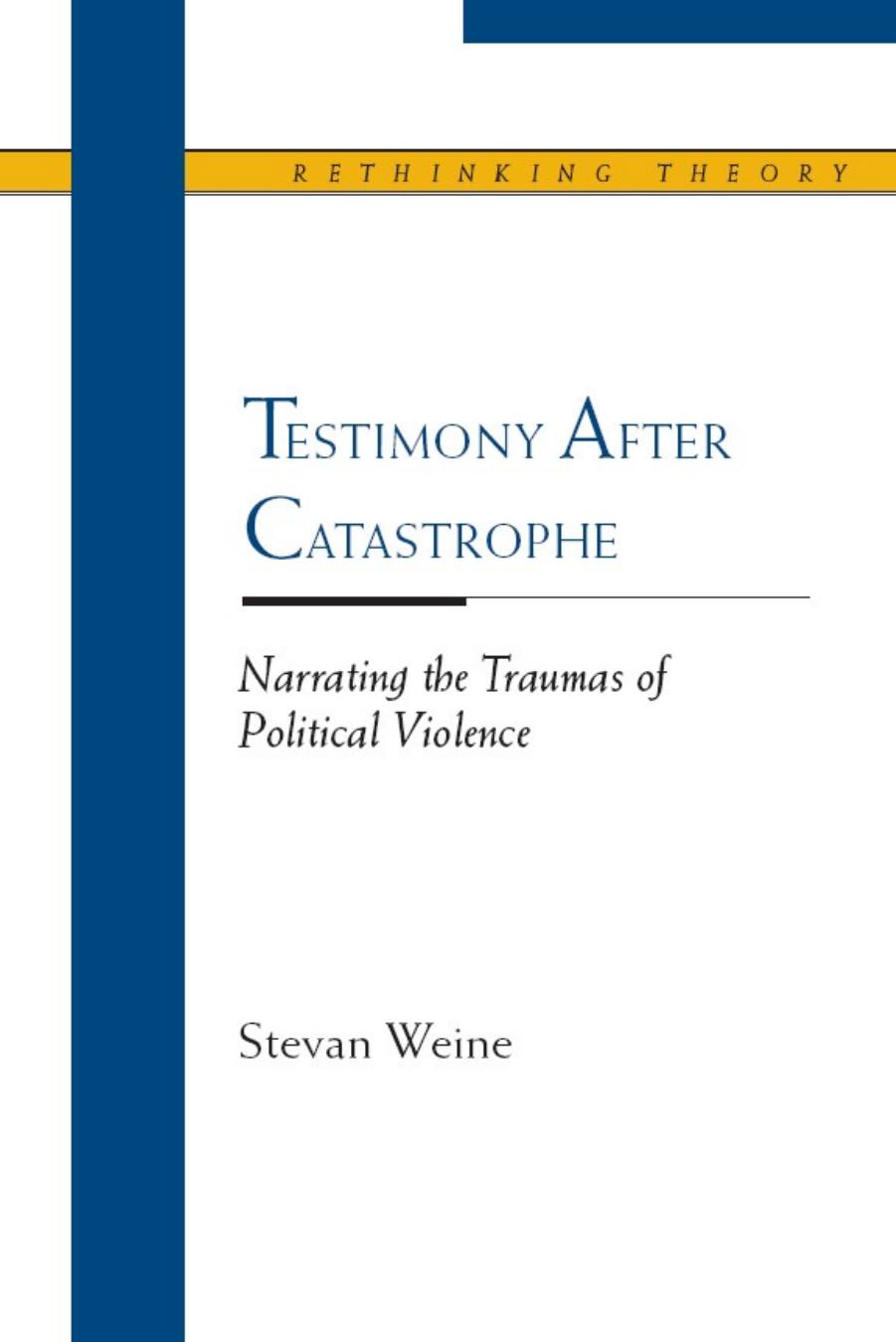 Testimony after Catastrophe: Narrating the Traumas of Political Violence by Stevan Weine