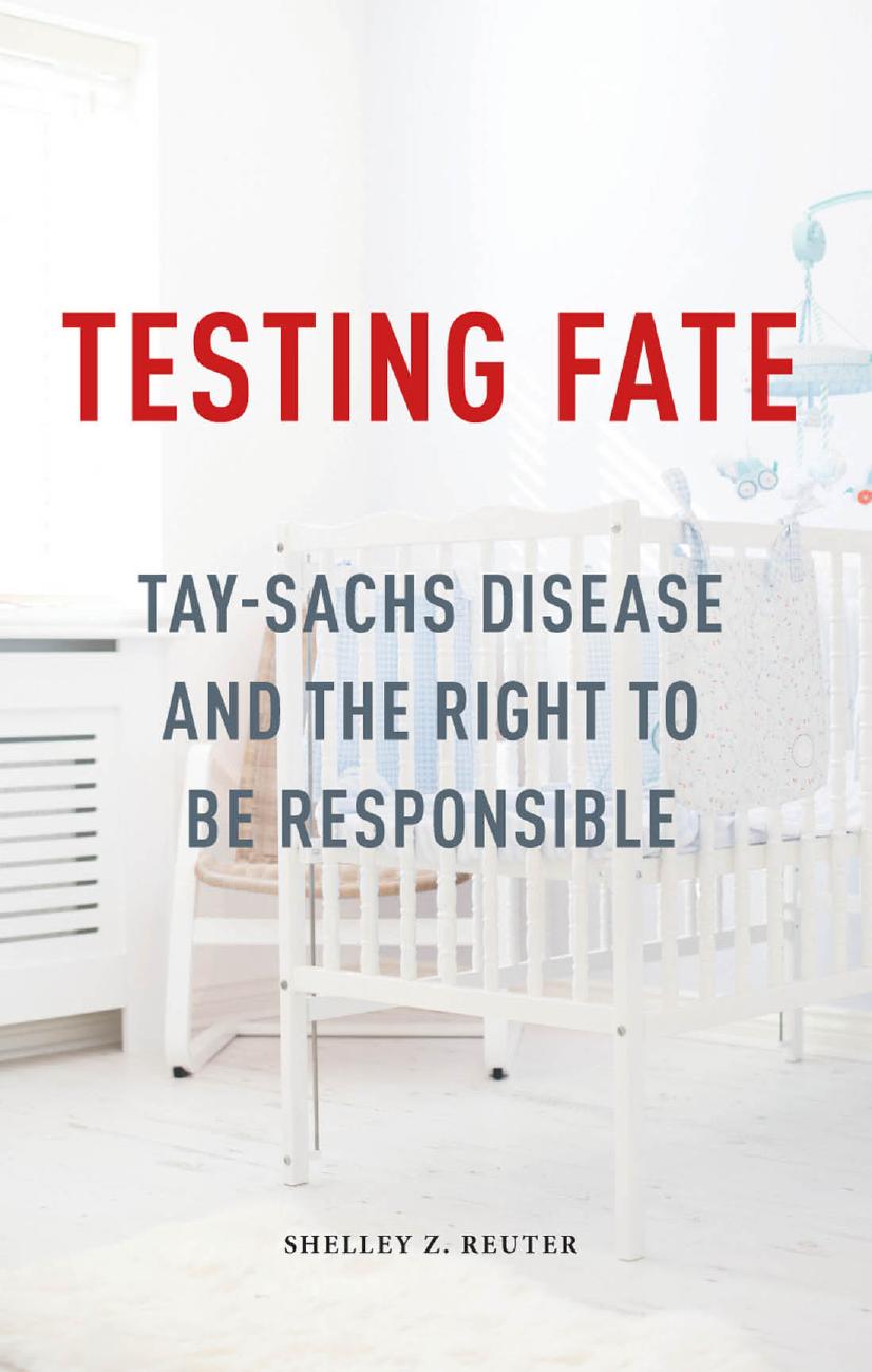 Testing Fate : Tay-Sachs Disease and the Right to Be Responsible by Shelley Z. Reuter