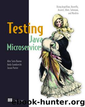 Testing Java Microservices: Using Arquillian, Hoverfly, AssertJ, JUnit, Selenium, and Mockito by Andy Gumbrecht Alex Soto Bueno & Jason Porter
