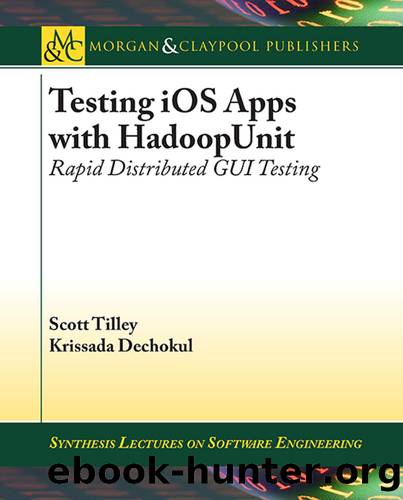 Testing iOS Apps with HadoopUnit: Rapid Distributed GUI Testing by Scott Tilley & Krissada Dechokul