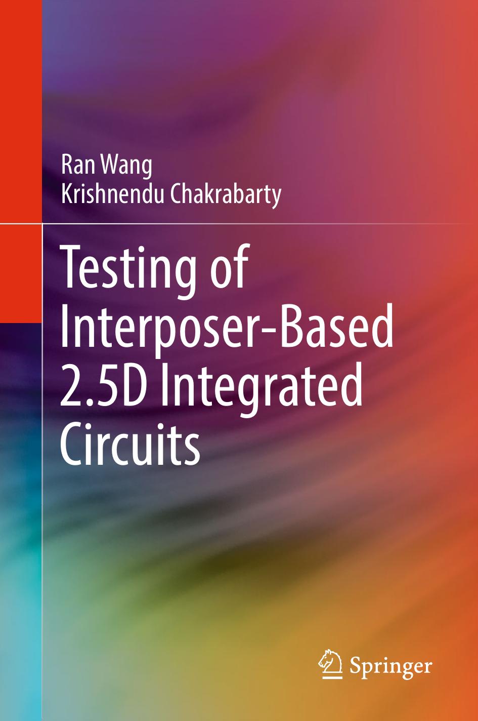 Testing of Interposer-Based 2.5D Integrated Circuits by Ran Wang and Krishnendu Chakrabarty