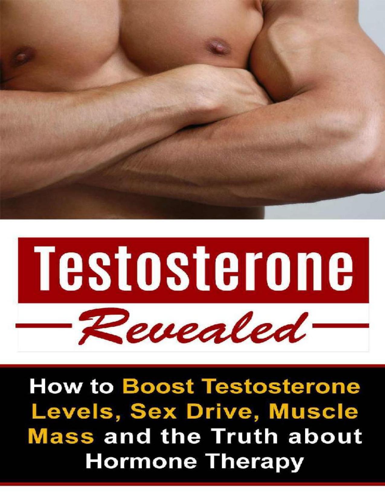 Testosterone Revealed: How to Boost Testosterone Levels, Sex Drive, Muscle Mass and the Truth about Hormone Therapy (Sex Drive, Hormone Therapy, Testosterone ... Growth Hormone, Food for Testosterone) by Dave Erickson