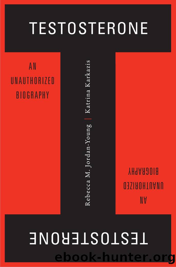 Testosterone: An Unauthorized Biography by Rebecca M. Jordan-Young & Katrina Karkazis