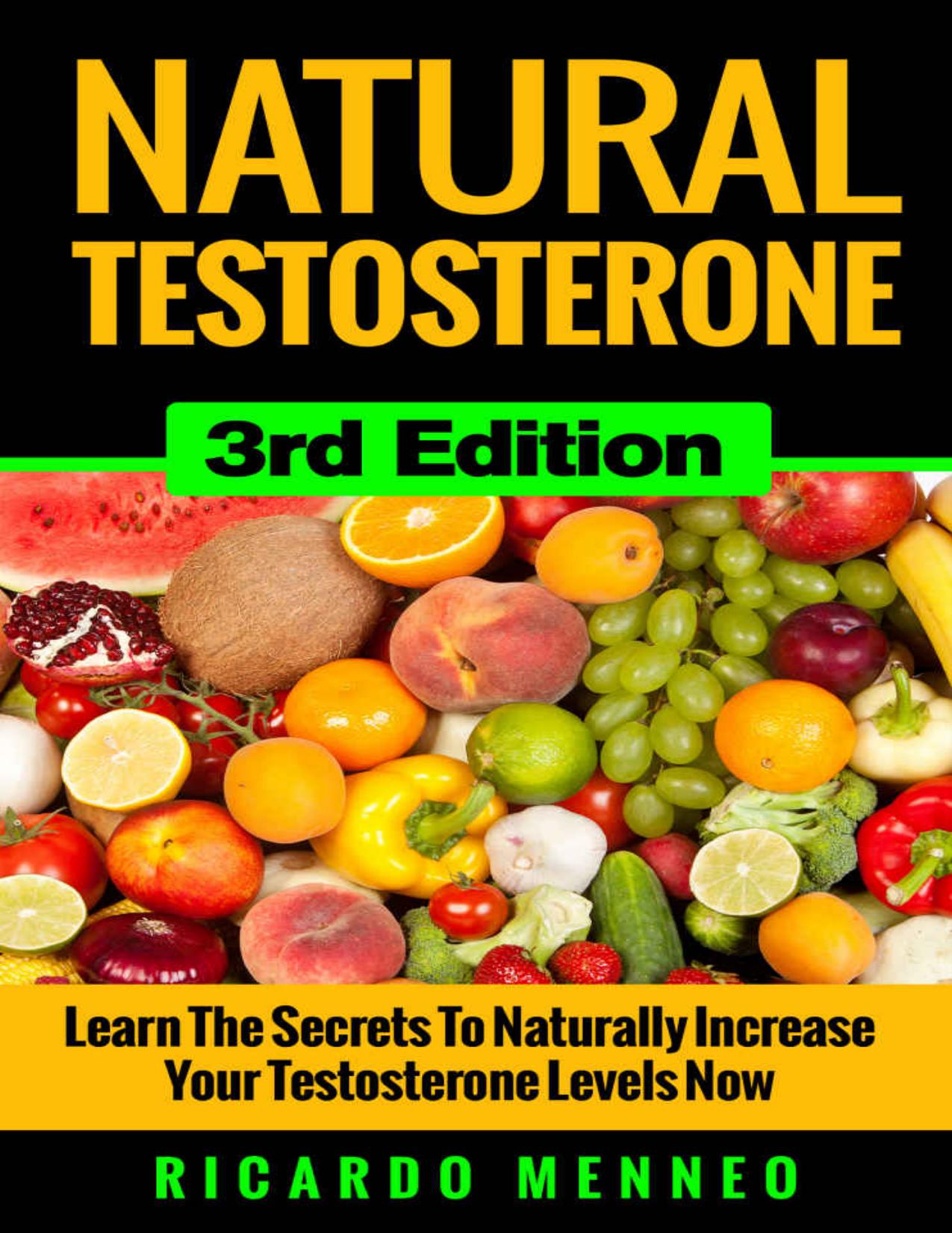 Testosterone: Natural Testosterone 3rd Edition - Learn The Secrets To Naturally Increase Your Testosterone Levels Now (Testosterone,sex guide,mens fitness,hormones,testosterone ... by Ricardo Menneo