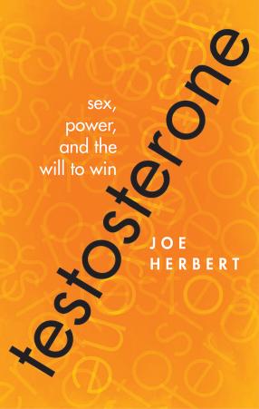 Testosterone: Sex, Power, and the Will to Win by Joe Herbert