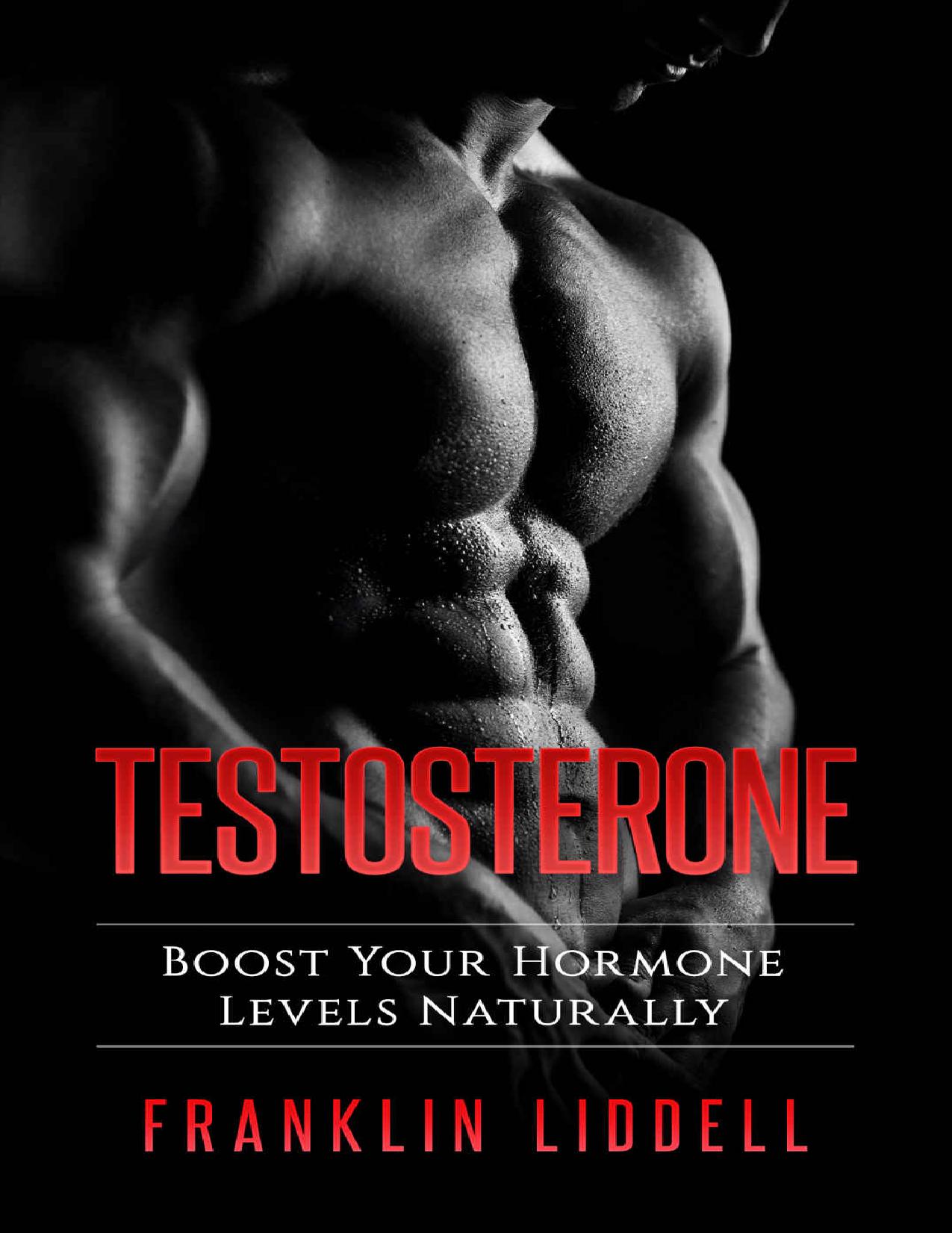 Testosterone:Boost Your Levels Naturally (Build Muscle,Better Sex Life,Anabolic, Lean Muscle) by Franklin Liddell