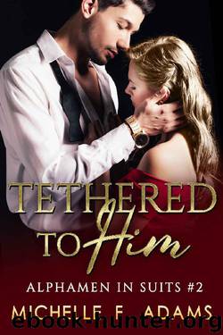 Tethered to Him (Alphamen in Suits Book 2) by Michelle F. Adams
