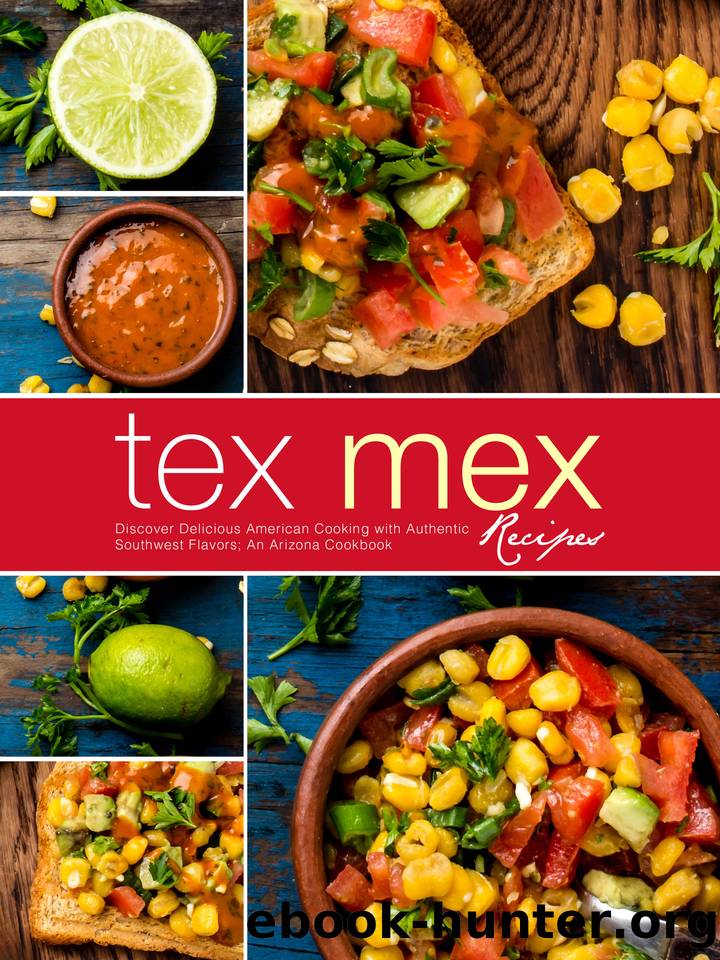 Tex Mex Recipes: Discover Delicious American Cooking with Authentic Southwest Flavors; An Arizona Cookbook by Press BookSumo