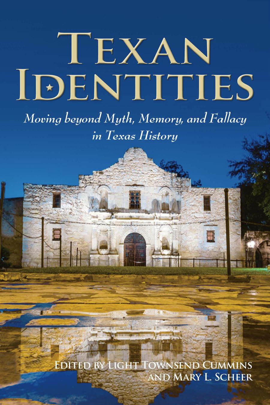 Texan Identities : Moving Beyond Myth, Memory, and Fallacy in Texas History by Light Townsend Cummins and Mary L. Scheer