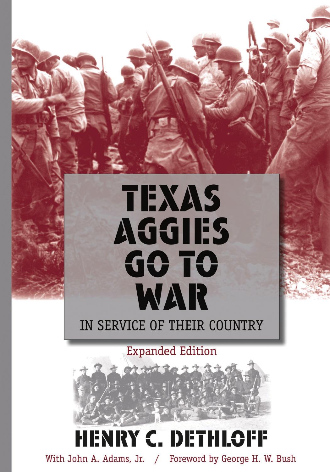 Texas Aggies Go to War : In Service of Their Country, Expanded Edition by Henry C. Dethloff; John A. Adams; George H. W. Bush