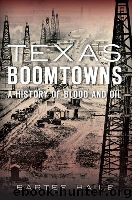 Texas Boomtowns:: A History of Blood and Oil by Haile Bartee