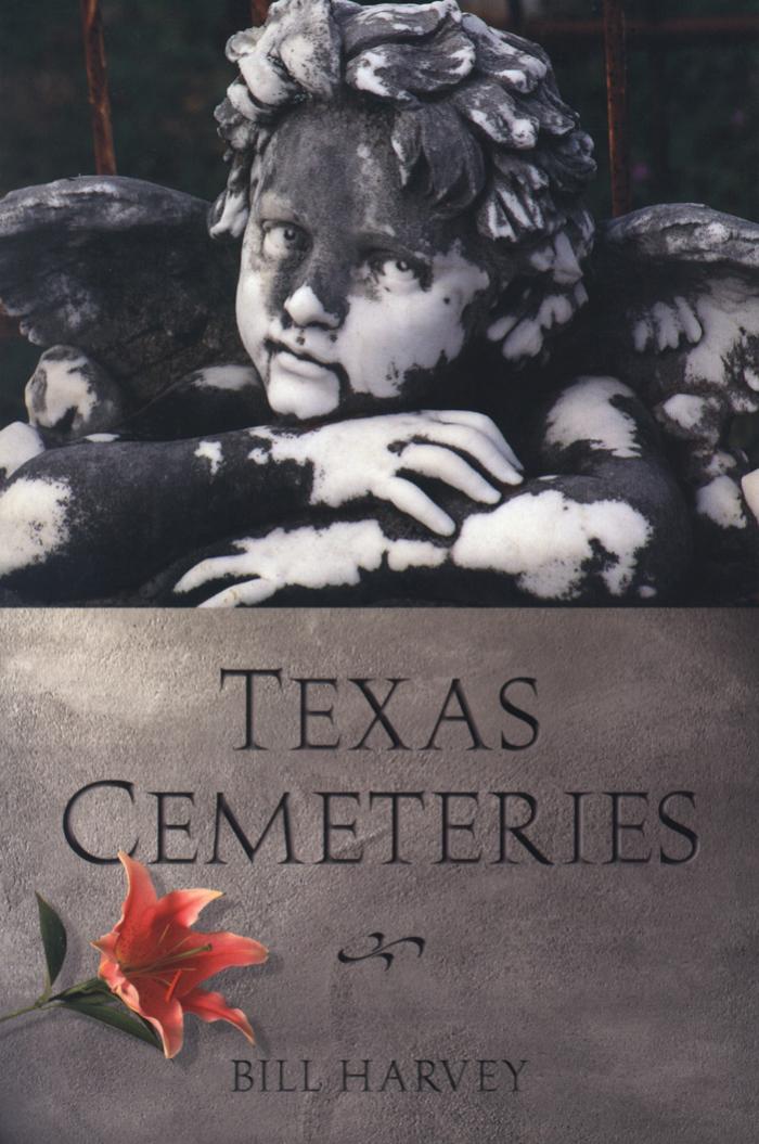 Texas Cemeteries: The Resting Places of Famous, Infamous, and Just Plain Interesting Texans (Clifton and Shirley Caldwell Texas Heritage Series) by Bill Harvey