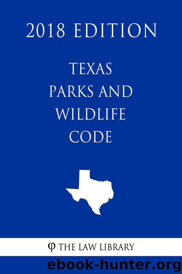 Texas Parks and Wildlife Code (2018 Edition) by The Law Library