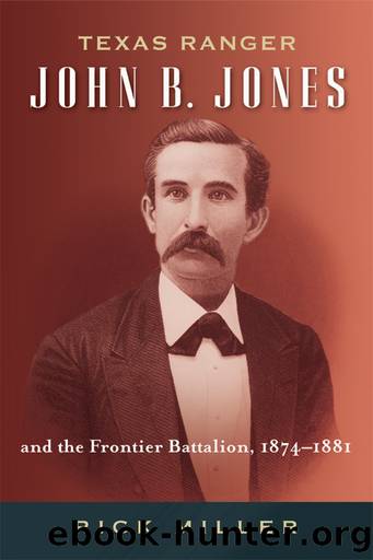 Texas Ranger John B. Jones and the Frontier Battalion, 1874-1881 by Miller Rick;