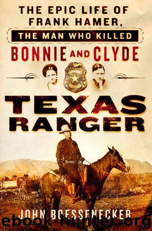 Texas Ranger: The Epic Life of Frank Hamer, the Man Who Killed Bonnie and Clyde by John Boessenecker