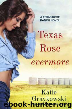 Texas Rose Evermore (A Texas Rose Ranch Novel Book 3) by Katie Graykowski