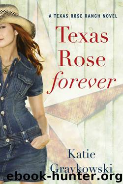 Texas Rose Forever (Texas Rose Ranch #1) by Katie Graykowski