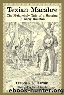 Texian Macabre: A Melancholy Tale of a Hanging in Early Houston by Stephen L. Hardin
