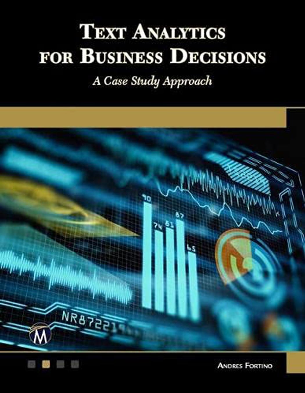 Text Analytics for Business Decisions: A Case Study Approach by Andres Fortino