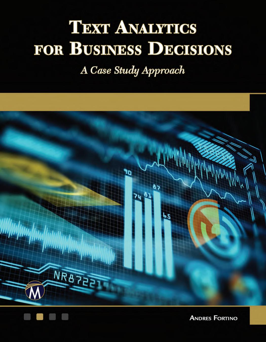 Text analytics for business decisions : a case study approach by Andres G. Fortino