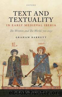 Text and Textuality in Early Medieval Iberia: The Written and The World, 711-1031 (Oxford Historical Monographs) by Graham Barrett