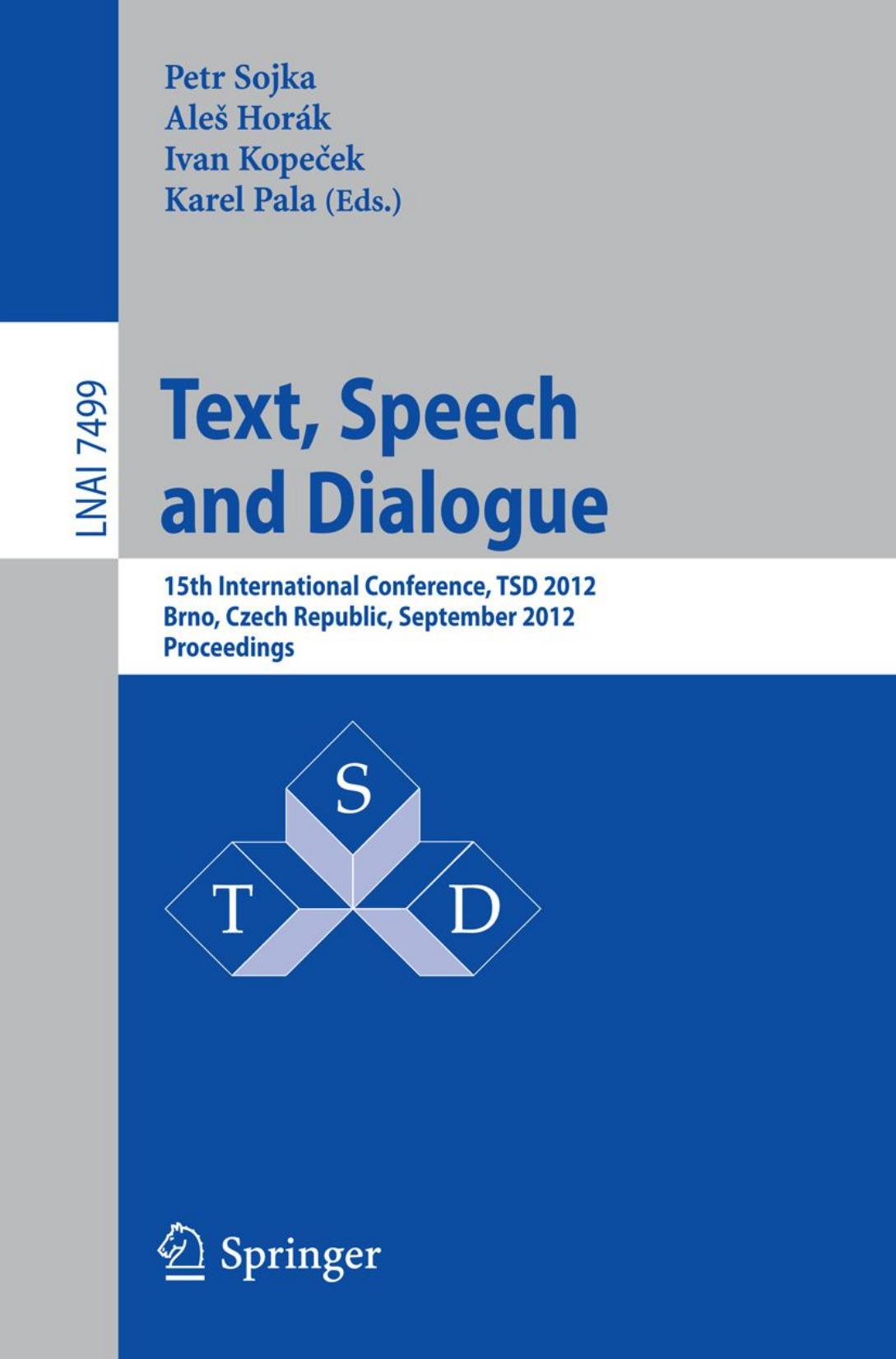 Text, Speech and Dialogue: 15th International Conference, TSD 2012, Brno, Czech Republic, September 3-7, 2012. Proceedings by Adam Kilgarriff (auth.) Petr Sojka Aleš Horák Ivan Kopeček Karel Pala (eds.)