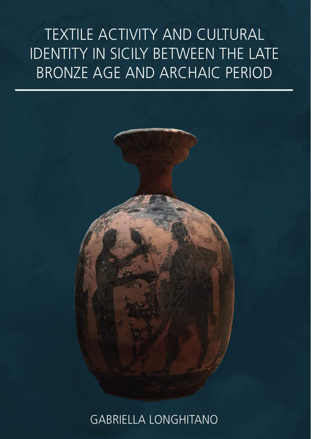 Textile Activity and Cultural Identity in Sicily Between the Late Bronze Age and Archaic Period by Gabriella Longhitano