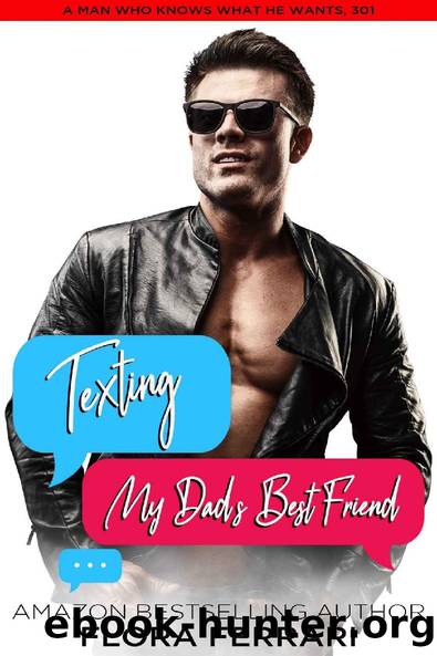 Texting My Dad's Best Friend: A Steamy Standalone Instalove Romance (A Man Who Knows What He Wants (Standalone)) by Flora Ferrari