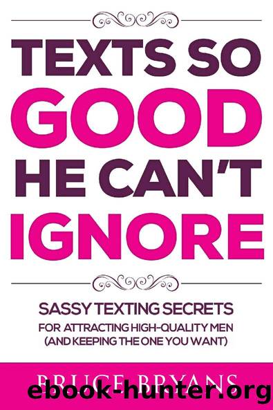 Texts So Good He Can't Ignore: Sassy Texting Secrets for Attracting High-Quality Men (and Keeping the One You Want) by Bruce Bryans