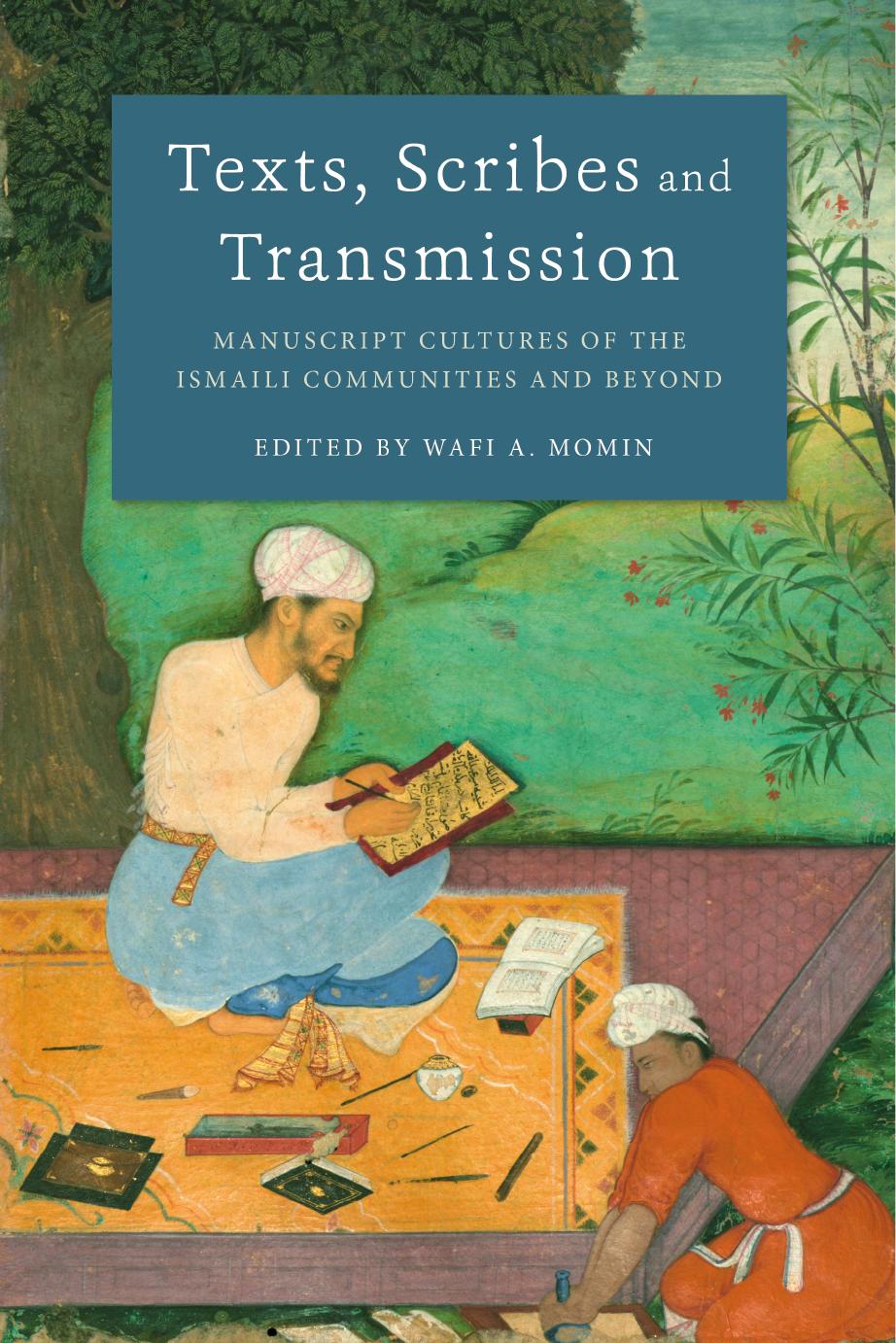 Texts, Scribes and Transmission: Manuscript Cultures of the Ismaili Communities and Beyond by Wafi A. Momin (Anthology Editor)